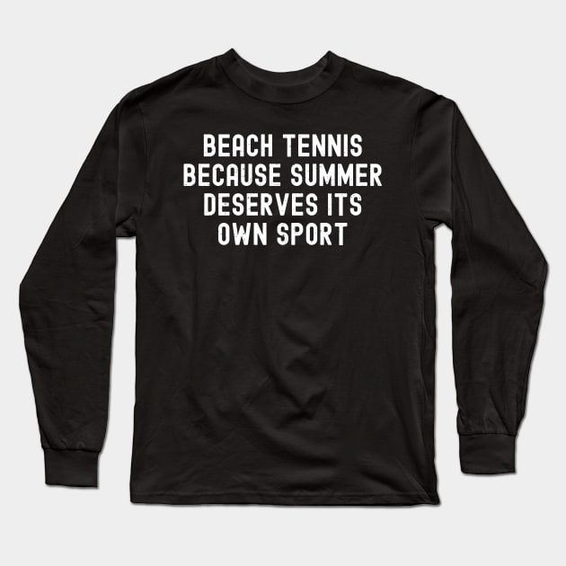 Beach Tennis Because Summer Deserves Its Own Sport Long Sleeve T-Shirt by trendynoize